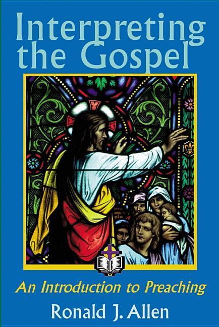 Interpreting the Gospel; An Introduction to Preaching