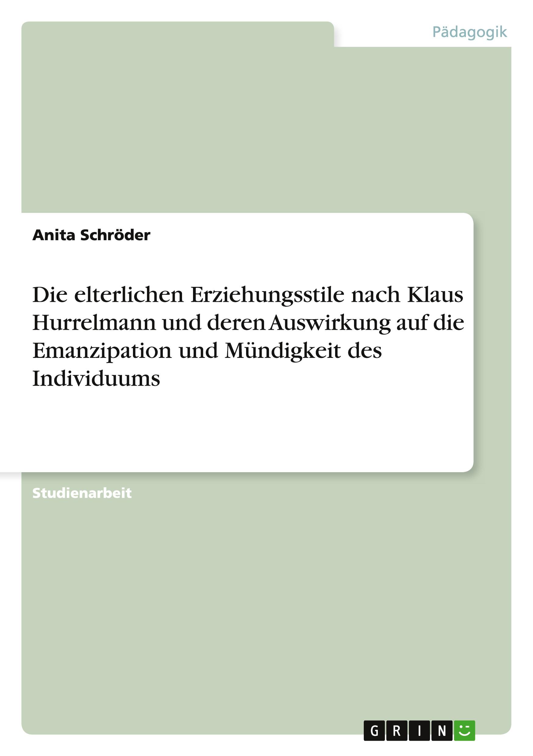 Die elterlichen Erziehungsstile nach Klaus Hurrelmann und deren Auswirkung auf die Emanzipation und Mündigkeit des Individuums