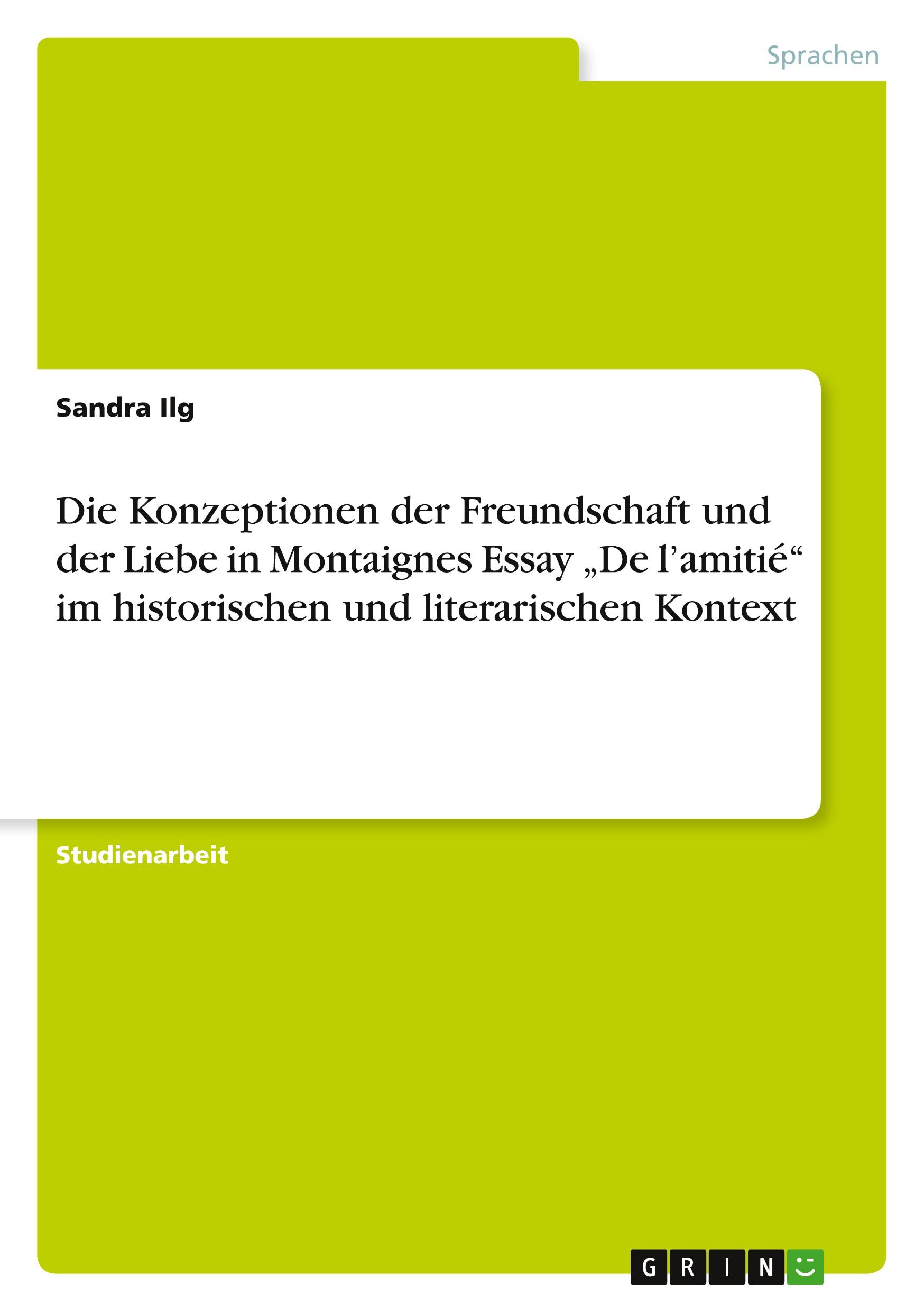 Die Konzeptionen der Freundschaft und der Liebe in Montaignes  Essay ¿De l¿amitié¿ im historischen und literarischen Kontext