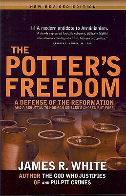 The Potter's Freedom: A Defense of the Reformation and the Rebuttal of Norman Geisler's Chosen But Free