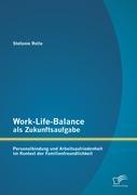 Work-Life-Balance als Zukunftsaufgabe: Personalbindung und Arbeitszufriedenheit im Kontext der Familienfreundlichkeit