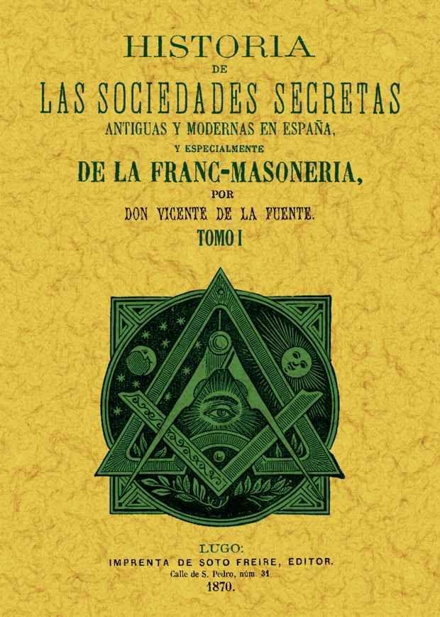 Historia de las sociedades secretas antiguas y modernas en España y especialmente de la francmasonería