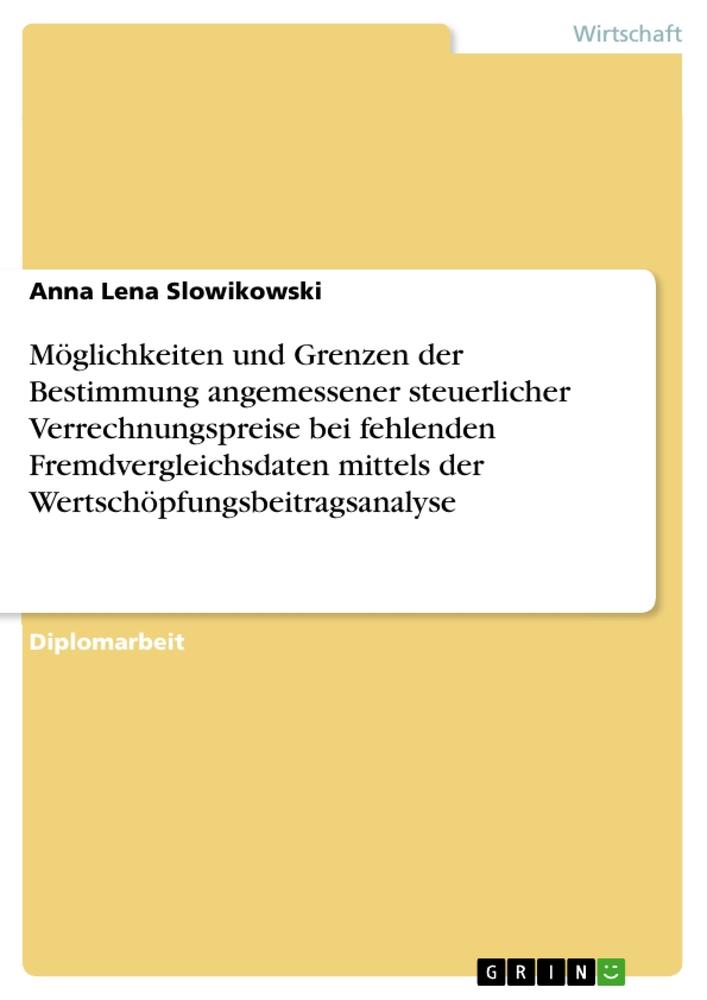 Möglichkeiten und Grenzen der Bestimmung angemessener steuerlicher Verrechnungspreise bei fehlenden Fremdvergleichsdaten mittels der Wertschöpfungsbeitragsanalyse