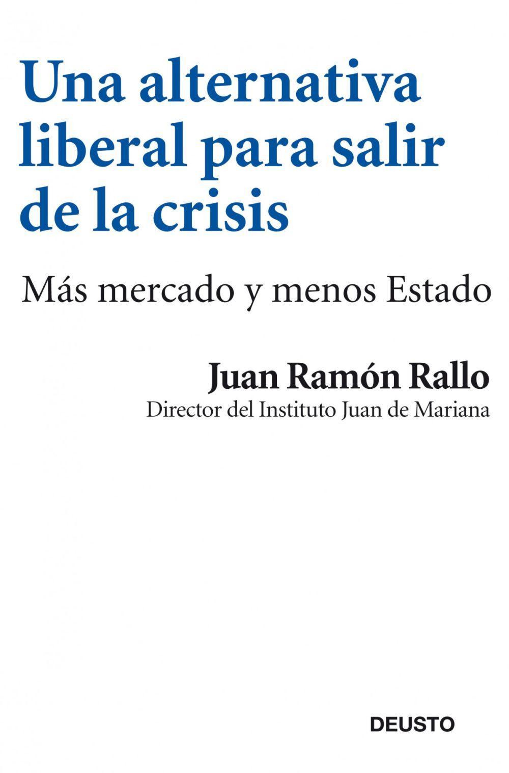 Una alternativa liberal para salir de la crisis : más mercado y menos estado