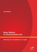 Neue Medien im Deutschunterricht: Förderung der Lesemotivation von Jungen