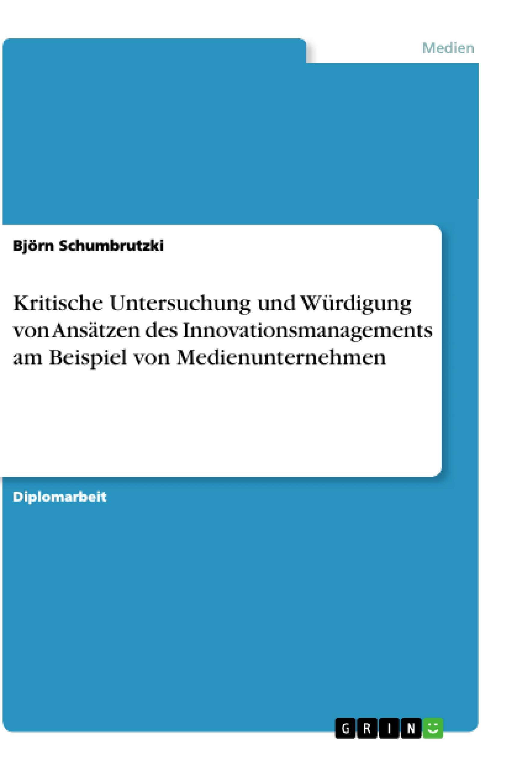 Kritische Untersuchung und Würdigung von Ansätzen des Innovationsmanagements am Beispiel von Medienunternehmen