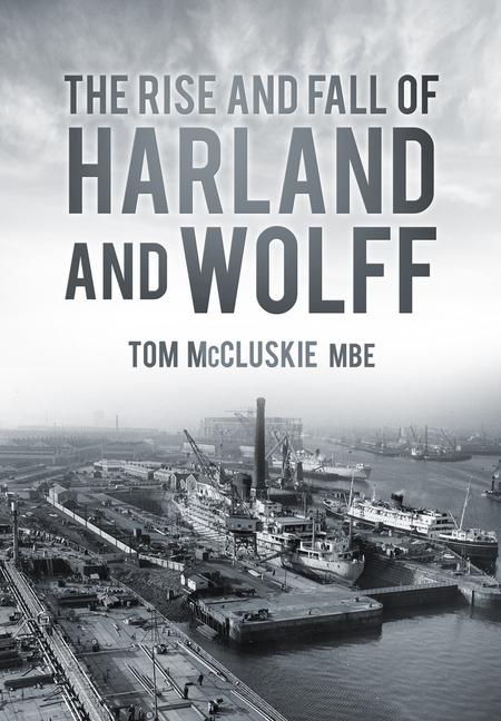 The Rise & Fall of Harland & Wolff