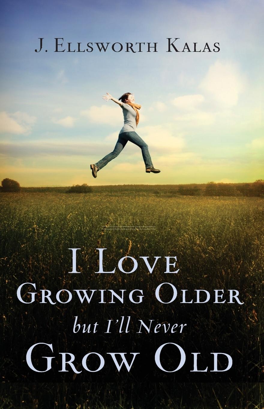 I Love Growing Older, But I'll Never Grow Old