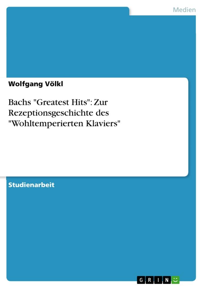 Bachs "Greatest Hits": Zur Rezeptionsgeschichte des "Wohltemperierten Klaviers"