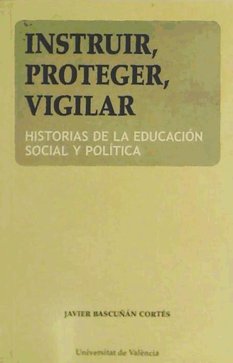 Instruir, proteger, vigilar : historias de la educación social y política