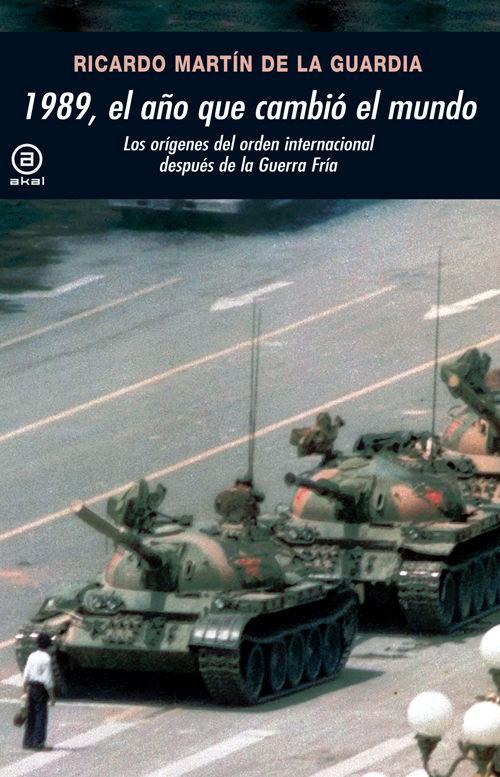 1989, el año que cambió el mundo : los orígenes del orden internacional después de la Guerra Fría