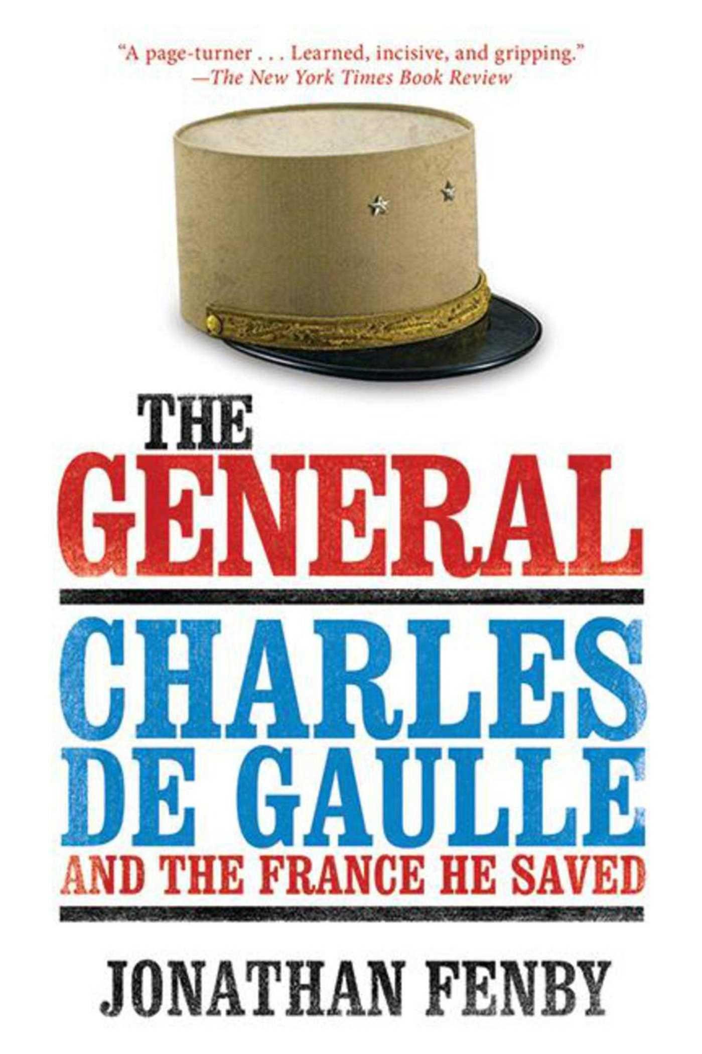 The General: Charles de Gaulle and the France He Saved