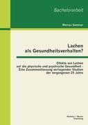 Lachen als Gesundheitsverhalten?: Effekte von Lachen auf die physische und psychische Gesundheit - Eine Zusammenfassung vorliegender Studien der vergangenen 25 Jahre