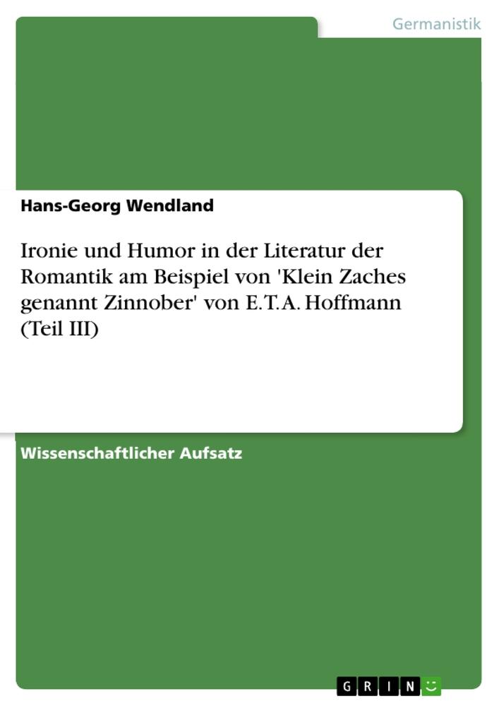 Ironie und Humor in der Literatur der Romantik am Beispiel von 'Klein Zaches genannt Zinnober' von E. T. A. Hoffmann (Teil III)