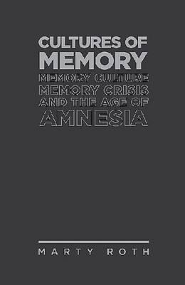 Cultures of Memory: Memory Culture, Memory Crisis and the Age of Amnesia