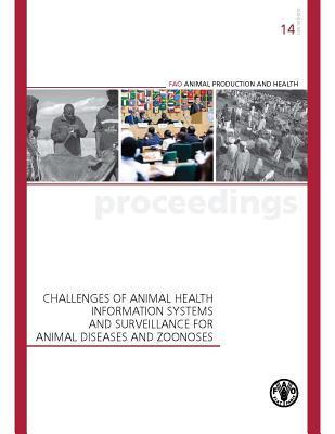 Challenges of Animal Health Information Systems and Surveillance for Animal Disease and Zoonoses: Fao Animal Production and Health Proceedings No. 14