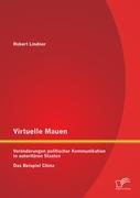 Virtuelle Mauern: Veränderungen politischer Kommunikation in autoritären Staaten. Das Beispiel China.