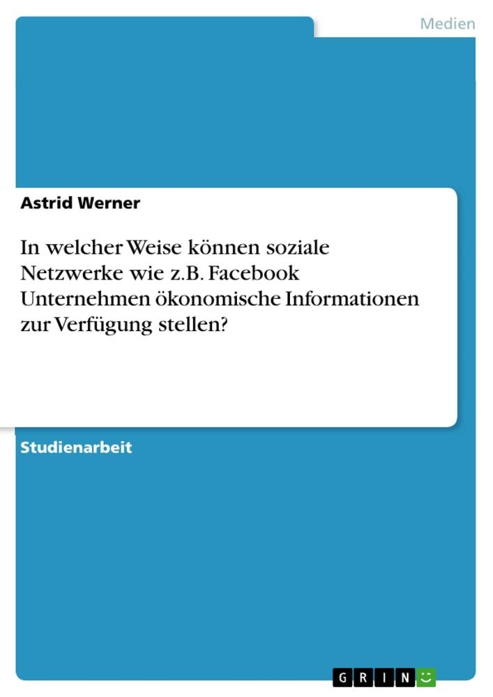 In welcher Weise können soziale Netzwerke wie z.B. Facebook Unternehmen ökonomische Informationen zur Verfügung stellen?