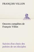 Oeuvres complètes de François Villon Suivies d'un choix des poésies de ses disciples