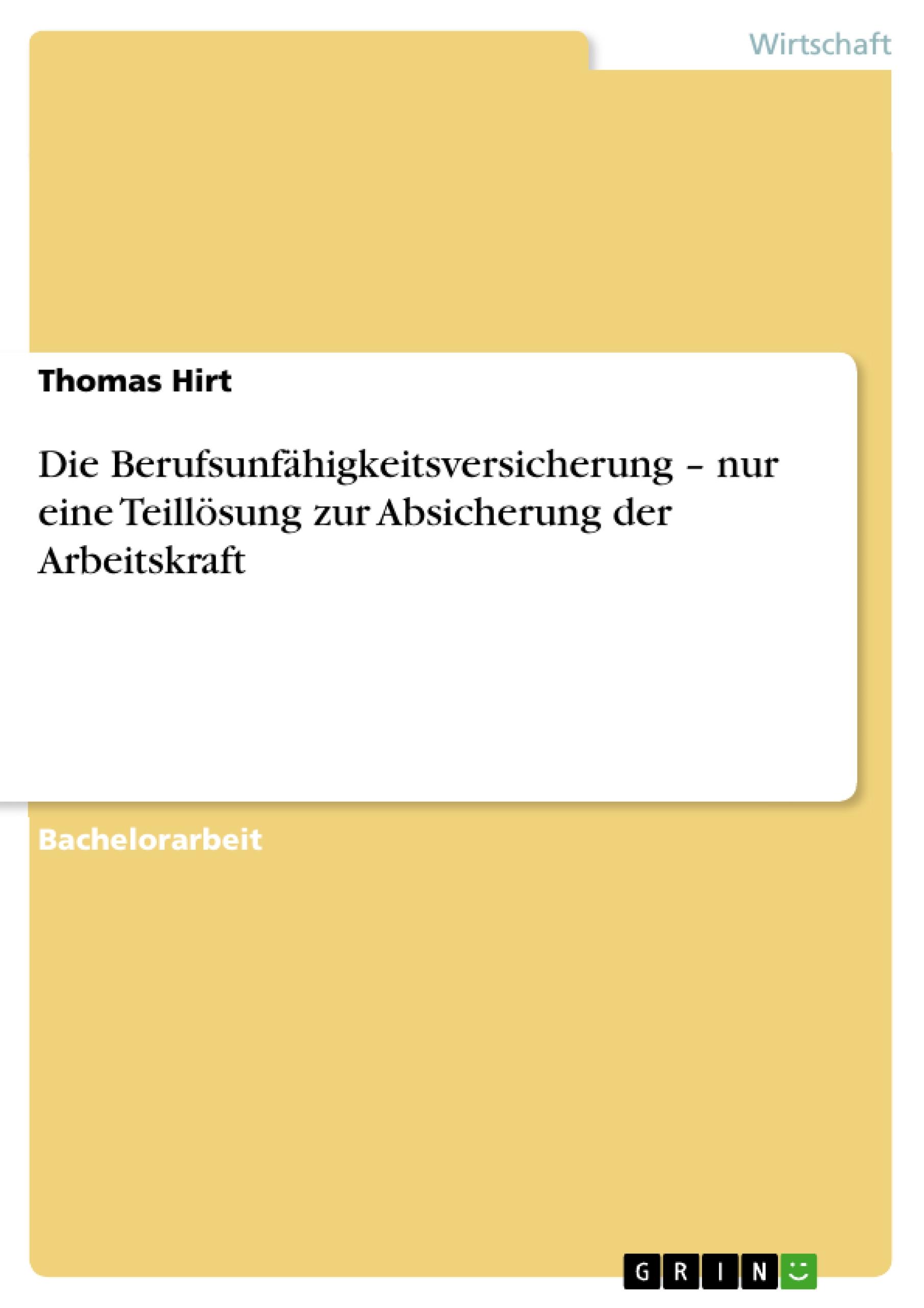 Die Berufsunfähigkeitsversicherung ¿ nur eine Teillösung zur Absicherung der Arbeitskraft