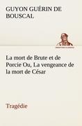 La mort de Brute et de Porcie Ou, La vengeance de la mort de César - Tragédie