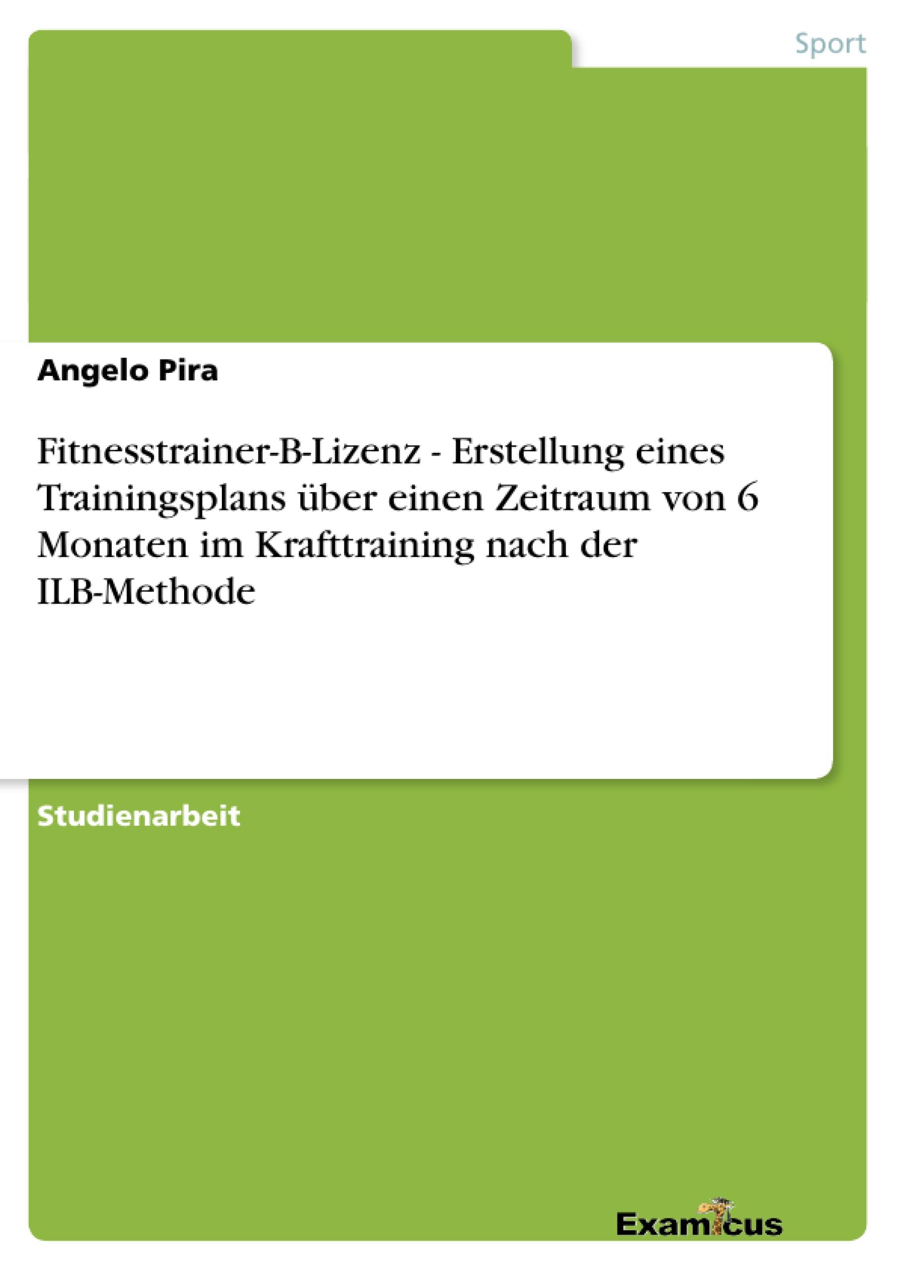 Fitnesstrainer-B-Lizenz - Erstellung eines Trainingsplans über einen Zeitraum von 6 Monaten im Krafttraining nach der ILB-Methode