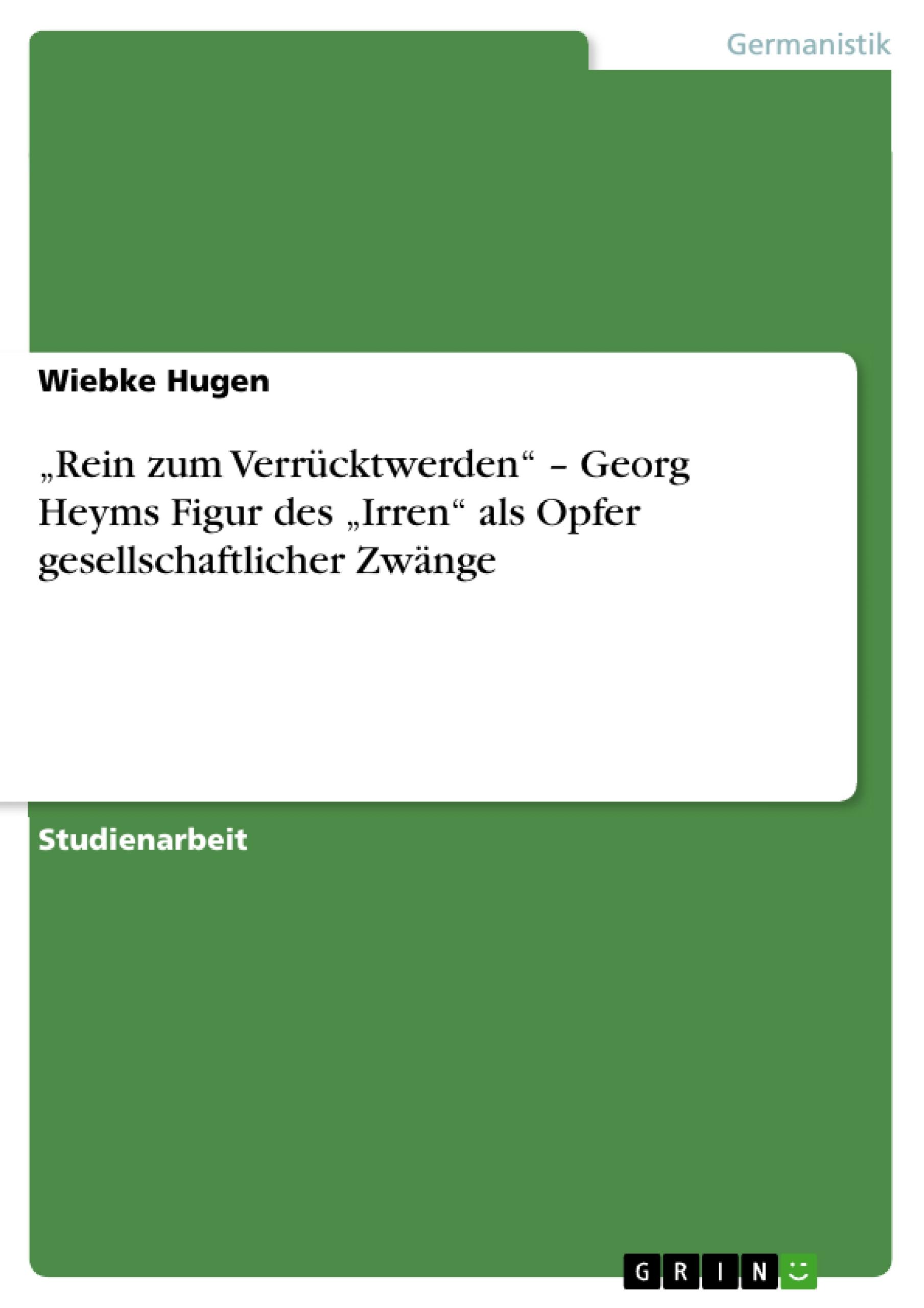 ¿Rein zum Verrücktwerden¿ ¿ Georg Heyms Figur des ¿Irren¿ als Opfer gesellschaftlicher Zwänge