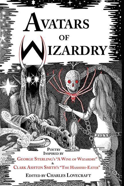 Avatars of Wizardry: Poetry Inspired by George Sterling's A Wine of Wizardry and Clark Ashton Smith's The Hashish-Eater