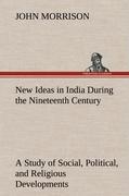 New Ideas in India During the Nineteenth Century A Study of Social, Political, and Religious Developments