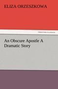 An Obscure Apostle A Dramatic Story