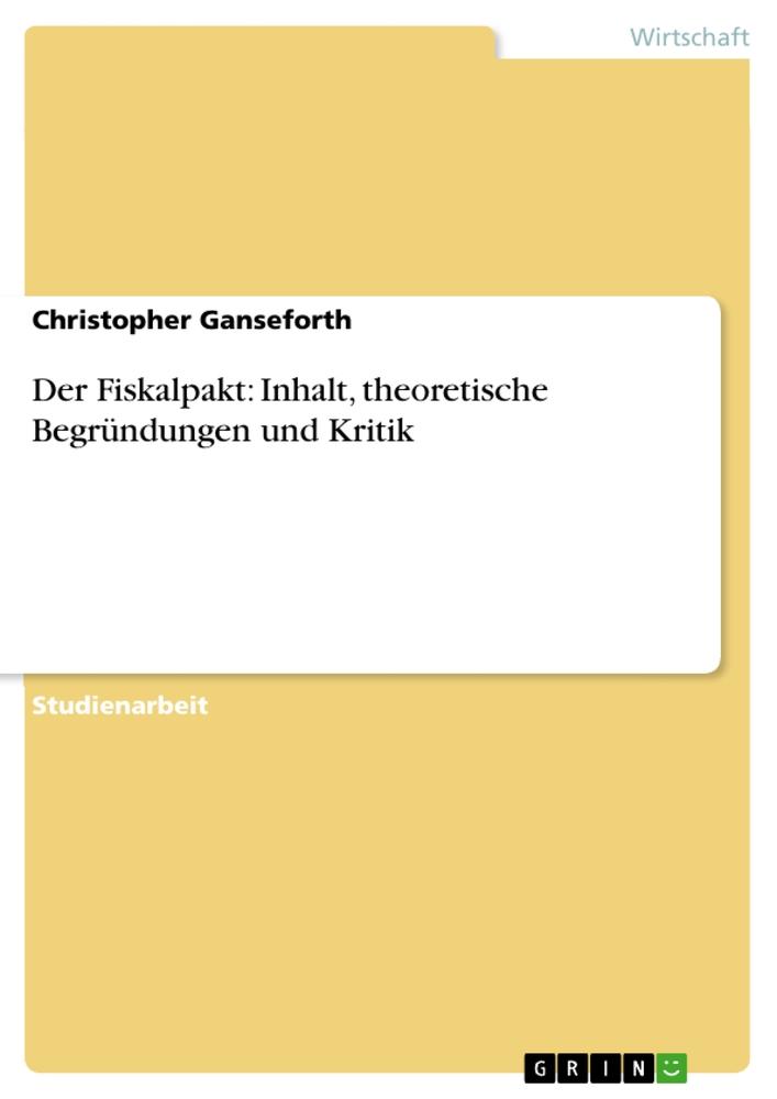 Der Fiskalpakt: Inhalt, theoretische Begründungen und Kritik