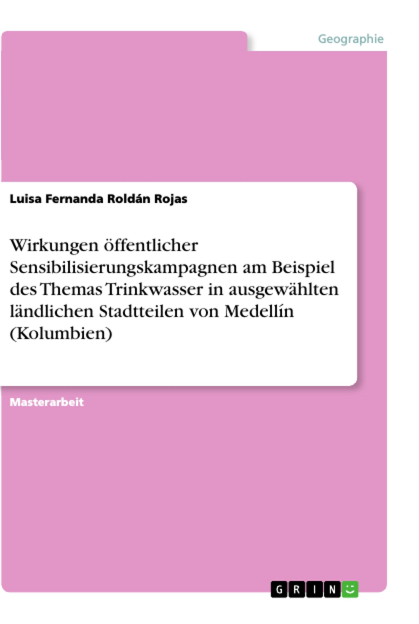 Wirkungen öffentlicher Sensibilisierungskampagnen am Beispiel des Themas Trinkwasser in ausgewählten ländlichen Stadtteilen von Medellín (Kolumbien)