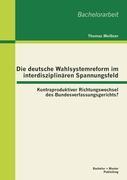 Die deutsche Wahlsystemreform im interdisziplina¿ren Spannungsfeld: Kontraproduktiver Richtungswechsel des Bundesverfassungsgerichts?