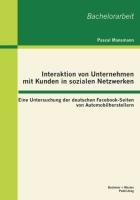 Interaktion von Unternehmen mit Kunden in sozialen Netzwerken: Eine Untersuchung der deutschen Facebook-Seiten von Automobilherstellern