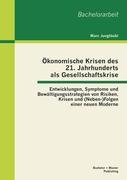 Ökonomische Krisen des 21. Jahrhunderts als Gesellschaftskrise: Entwicklungen, Symptome und Bewältigungsstrategien von Risiken, Krisen und (Neben-)Folgen einer neuen Moderne