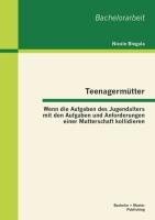 Teenagermütter: Wenn die Aufgaben des Jugendalters mit den Aufgaben und Anforderungen einer Mutterschaft kollidieren