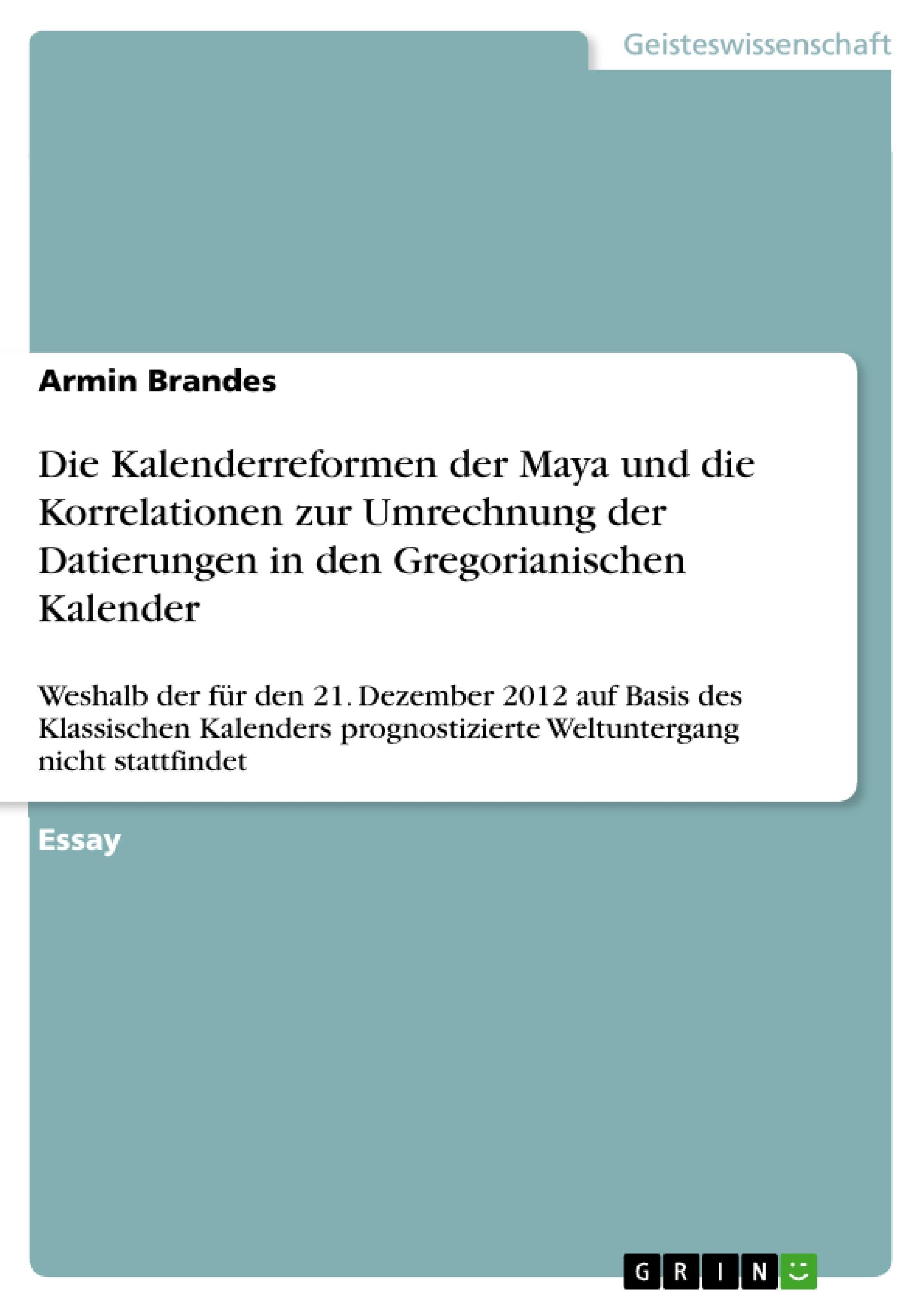 Die Kalenderreformen der Maya und die Korrelationen zur Umrechnung der Datierungen in den Gregorianischen Kalender