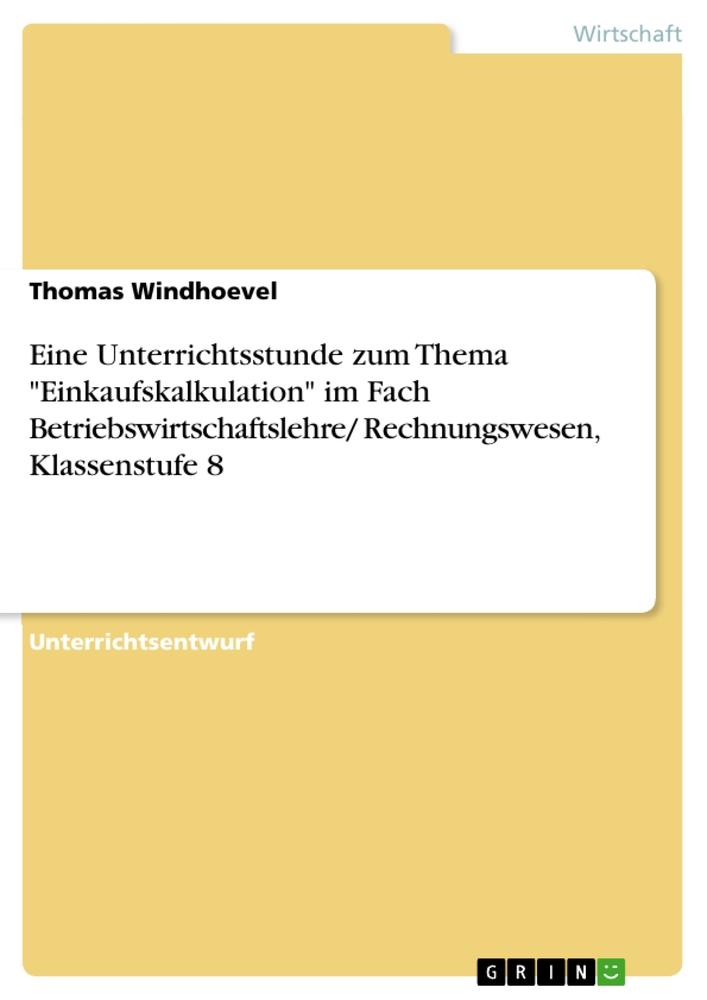 Eine Unterrichtsstunde zum Thema "Einkaufskalkulation" im Fach Betriebswirtschaftslehre/ Rechnungswesen, Klassenstufe 8