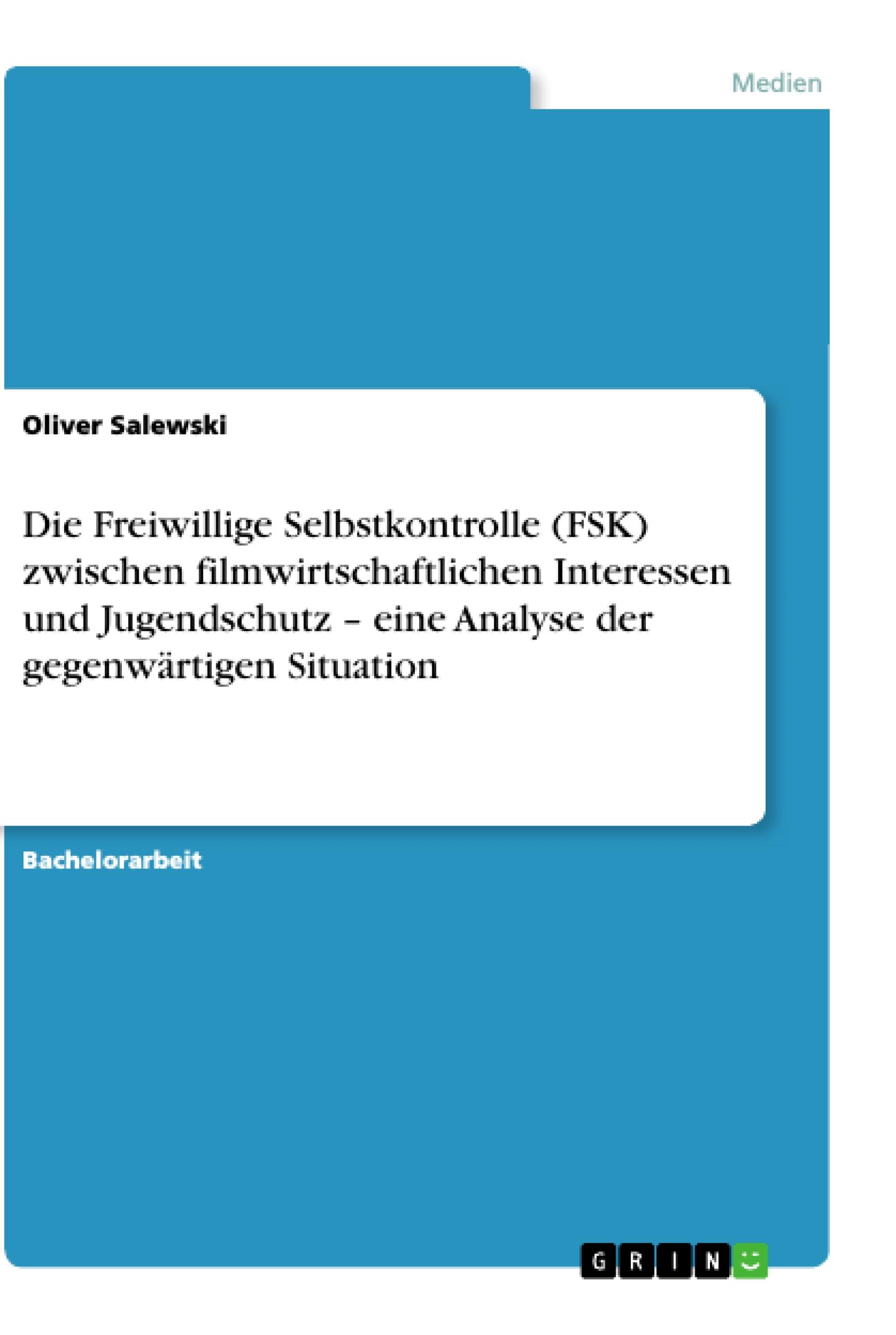 Die Freiwillige Selbstkontrolle (FSK) zwischen filmwirtschaftlichen Interessen und Jugendschutz ¿ eine Analyse der gegenwärtigen Situation