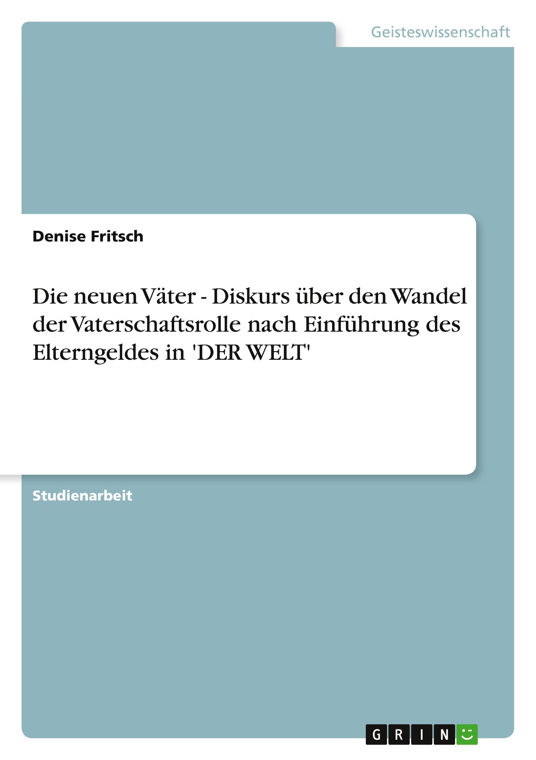 Die neuen Väter - Diskurs über den Wandel der Vaterschaftsrolle nach Einführung des Elterngeldes in 'DER WELT'