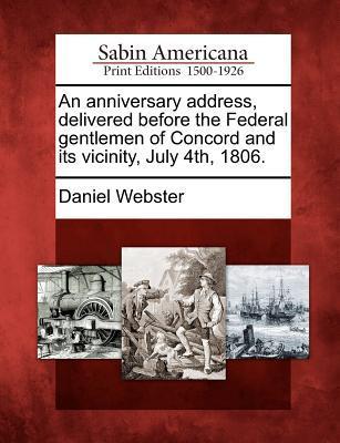 An Anniversary Address, Delivered Before the Federal Gentlemen of Concord and Its Vicinity, July 4th, 1806.