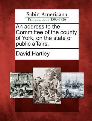 An Address to the Committee of the County of York, on the State of Public Affairs.