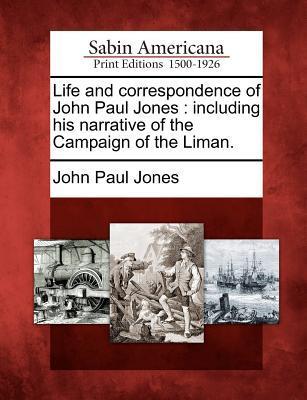 Life and correspondence of John Paul Jones: including his narrative of the Campaign of the Liman.