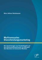 Multisensuales Dienstleistungsmarketing: Die Auswirkungen von Produkthaptik auf das Konsumentenverhalten am Beispiel des Business-to-Consumer-Marktes