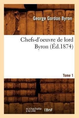 Chefs-d'Oeuvre de Lord Byron. Tome 1 (Éd.1874)