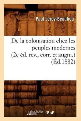 de la Colonisation Chez Les Peuples Modernes (2e Éd. Rev., Corr. Et Augm.) (Éd.1882)