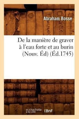 de la Manière de Graver À l'Eau Forte Et Au Burin (Nouv. Éd) (Éd.1745)