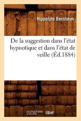 de la Suggestion Dans l'État Hypnotique Et Dans l'État de Veille (Éd.1884)