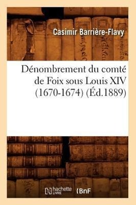 Dénombrement Du Comté de Foix Sous Louis XIV (1670-1674), (Éd.1889)