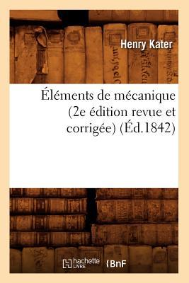 Éléments de Mécanique (2e Édition Revue Et Corrigée) (Éd.1842)